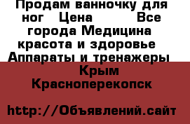 Продам ванночку для ног › Цена ­ 500 - Все города Медицина, красота и здоровье » Аппараты и тренажеры   . Крым,Красноперекопск